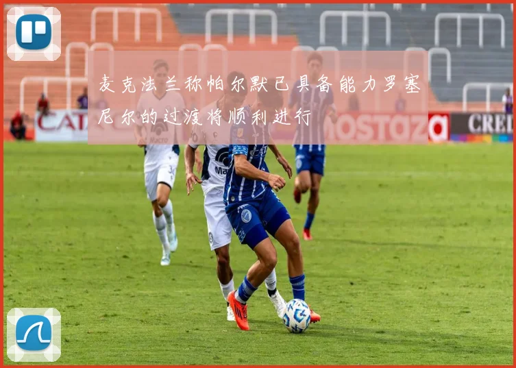 麦克法兰称帕尔默已具备能力罗塞尼尔的过渡将顺利进行